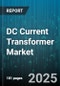 DC Current Transformer Market by Application, End User, Product Type, Accuracy Class, Output Rating, Insulation Type, Installation Type, Phase Type, Primary Current Range - Global Forecast 2025-2030 - Product Thumbnail Image