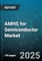 AMHS for Semiconductor Market by System Type (Automated Guided Vehicles, Automated Storage and Retrieval Systems, Conveyor Systems), End User (Foundry, Idm Logic, Idm Memory), Wafer Size, Automation Level, Port Type, Application - Global Forecast 2025-2030 - Product Image