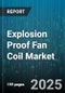 Explosion Proof Fan Coil Market by End User (Chemical, Manufacturing, Oil & Gas), Application (Heating, Process Cooling, Ventilation), Type, Fan Type, Capacity, Distribution Channel - Global Forecast 2025-2030 - Product Image
