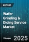 Wafer Grinding & Dicing Service Market by Process Type (Dicing, Grinding), Wafer Size (12 Inch, 6 Inch, 8 Inch), Equipment Type, Material Type, Application, End User Industry, Thickness - Global Forecast 2025-2030 - Product Thumbnail Image