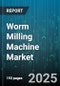 Worm Milling Machine Market by Operation Mode (CNC, Manual), Type (Horizontal, Vertical), Application, Machine Size, End Use Industry - Global Forecast 2025-2030 - Product Image