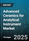 Advanced Ceramics for Analytical Instrument Market by Material Type (Non-Oxide Ceramics, Oxide Ceramics), End Use Application (Chromatography, Mass Spectrometry, Spectroscopy), Product Type, Form Factor, Manufacturing Process - Global Forecast 2025-2030 - Product Thumbnail Image