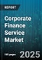 Corporate Finance Service Market by Service Type (M&A Advisory, Restructuring, Underwriting), BFSI (Banking, Capital Markets, Insurance), Technology, Healthcare, Energy, Manufacturing - Global Forecast 2025-2030 - Product Thumbnail Image