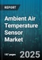 Ambient Air Temperature Sensor Market by Sensor Type (Contact Type, Non Contact Type), Technology (Optical, Resistive, Semiconductor), End User Industry, Application, Distribution Channel - Global Forecast 2025-2030 - Product Thumbnail Image