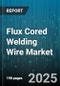 Flux Cored Welding Wire Market by Product Type (Gas Shielded, Self Shielded), End Use Industry (Automotive, Construction, Oil Gas), Application, Wire Diameter - Global Forecast 2025-2030 - Product Image