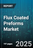 Flux Coated Preforms Market by Flux Classification (No-Clean, Rosin Activated, Water Soluble), Application (Brazing, Soldering), End Use, Material Type, Form, Sales Channel - Global Forecast 2025-2030- Product Image
