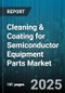 Cleaning & Coating for Semiconductor Equipment Parts Market by Cleaning Type, Coating Type, Equipment Type, Application, End User, Wafer Size, Material Type - Global Forecast 2025-2030 - Product Thumbnail Image