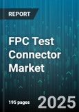 FPC Test Connector Market by Connector Type (Friction Lock, Latching, Spring Loaded), Application (Automotive, Consumer Electronics, Healthcare), End User Industry, Distribution Channel, Pitch Range, Mounting Type, Contact Termination - Global Forecast 2025-2030- Product Image