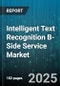 Intelligent Text Recognition B-Side Service Market by Industry Vertical (Banking & Financial Services, Government, Healthcare), Deployment Mode (Cloud, on Premise), Component, Organization Size, Application - Global Forecast 2025-2030 - Product Thumbnail Image