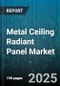 Metal Ceiling Radiant Panel Market by Application (Commercial, Education, Healthcare), Heating Source (Electric, Hydronic), Type, Installation, Distribution Channel - Global Forecast 2025-2030 - Product Thumbnail Image