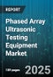 Phased Array Ultrasonic Testing Equipment Market by Application (Composite Inspection, Corrosion Inspection, Weld Inspection), End User (Aerospace, Automotive, Manufacturing), Technology, Equipment Type, Frequency, Inspection Mode, Probe Format - Global Forecast 2025-2030 - Product Image