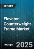 Elevator Counterweight Frame Market by Elevator Type, Material Type, Application, Load Capacity, Installation Type, End-User Industry, Drive Type, Frame Configuration, Manufacturing Process - Global Forecast 2025-2030- Product Image