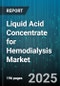 Liquid Acid Concentrate for Hemodialysis Market by Product Type (Acetic Acid, Citric Acid, Phosphoric Acid), Packaging (10L Bags, 20L Bags, 5L Bags), End User, Sales Channel - Global Forecast 2025-2030 - Product Thumbnail Image