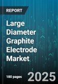 Large Diameter Graphite Electrode Market by Type (High Power, Regular Power, Ultra High Power), Diameter (500 to 600 Mm, Greater Than 600 Mm, Less Than 500 Mm), Application, End User, Raw Material - Global Forecast 2025-2030- Product Image