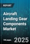 Aircraft Landing Gear Components Market by Component Type (Actuators, Hydraulic Systems, Struts), End User (Business Jets, Commercial Aircraft, Military Aircraft), Aircraft Type, Technology, Gear Type - Global Forecast 2025-2030 - Product Thumbnail Image