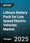 Lithium Battery Pack for Low Speed Electric Vehicles Market by Battery Chemistry, Vehicle Type, Battery Capacity, Charging Type, End-User, Application - Global Forecast 2025-2030 - Product Thumbnail Image