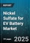 Nickel Sulfate for EV Battery Market by Battery Type (Nickel Cobalt Aluminum, Nickel Manganese Cobalt), Form (Powder, Solution), Purity Grade, Production Process, Application - Global Forecast 2025-2030 - Product Thumbnail Image