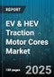 EV & HEV Traction Motor Cores Market by Motor Technology, Vehicle Type, Power Rating, Cooling Method, Material Type, Application, Speed Range, Phase Type - Global Forecast 2025-2030 - Product Thumbnail Image