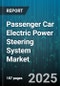 Passenger Car Electric Power Steering System Market by Steering System Type (Column-Assisted EPS, Pinion-Assisted EPS, Rack-Assisted EPS), Motor Type (AC Motor, Brush DC Motor, Brushless DC Motor), Vehicle Type, Application - Global Forecast 2025-2030 - Product Thumbnail Image