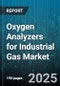 Oxygen Analyzers for Industrial Gas Market by Technology (Electrochemical, Fuel Cell, Optical), Product (In-Line, Panel Mounted, Portable), End User, Application - Global Forecast 2025-2030 - Product Thumbnail Image