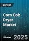 Corn Cob Dryer Market by Operation Mode (Batch, Continuous), Sales Channel (Direct Sales, Distributor, Online), Drying Technology, Heating Source, Capacity, End Use, Type - Global Forecast 2025-2030 - Product Thumbnail Image