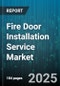 Fire Door Installation Service Market by End User (Commercial, Industrial, Residential), Door Type (Composite, Glass, Steel), Distribution Channel, Fire Resistance Rating, Installation Type - Global Forecast 2025-2030 - Product Thumbnail Image