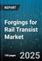 Forgings for Rail Transist Market by Material Type (Alloy Steel, Carbon Steel, Stainless Steel), Process (Closed Die Forging, Cold Forging, Open Die Forging), Application, End User - Global Forecast 2025-2030 - Product Image