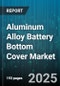 Aluminum Alloy Battery Bottom Cover Market by Application (Automotive Energy Storage, Portable Electronics, Solar Energy Storage), Material Grade (5xxx Series, 6xxx Series, 7xxx Series), Manufacturing Process, Surface Treatment, Thickness - Global Forecast 2025-2030 - Product Thumbnail Image