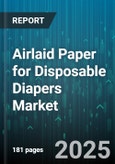 Airlaid Paper for Disposable Diapers Market by Application (Acquisition Distribution Layer, Back Sheet, Core Layer), Fiber Type (Cotton Pulp, Recycled Pulp, Virgin Pulp), Basis Weight, Product Form, Distribution Channel, Technology - Global Forecast 2025-2030- Product Image