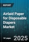 Airlaid Paper for Disposable Diapers Market by Application (Acquisition Distribution Layer, Back Sheet, Core Layer), Fiber Type (Cotton Pulp, Recycled Pulp, Virgin Pulp), Basis Weight, Product Form, Distribution Channel, Technology - Global Forecast 2025-2030 - Product Thumbnail Image