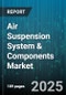 Air Suspension System & Components Market by Vehicle Type (Commercial Vehicles, Off Highway Vehicles, Passenger Cars), Component Type (Air Compressors, Air Reservoir Tanks, Air Springs), System Type, Sales Channel - Global Forecast 2025-2030 - Product Thumbnail Image