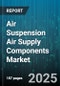 Air Suspension Air Supply Components Market by Product Type (Air Reservoirs, Air Springs, Compressor Systems), Application (Commercial Vehicles, Off-Highway, Passenger Vehicles), End User, Sales Channel - Global Forecast 2025-2030 - Product Thumbnail Image