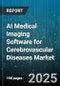 AI Medical Imaging Software for Cerebrovascular Diseases Market by Application (Aneurysm Detection, Hemorrhage Analysis, Perfusion Analysis), Modality (Ct, Mri, Pet), End User, Deployment, Component, Pricing Model, Algorithm - Global Forecast 2025-2030 - Product Thumbnail Image