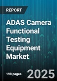 ADAS Camera Functional Testing Equipment Market by Camera Type (Fisheye, Mono, Stereo), Test Type (Durability Reliability Tests, Environmental Stress Tests, Functional Performance Tests), End User, Application, Sensor Technology, Testing Platform - Global Forecast 2025-2030- Product Image
