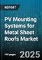 PV Mounting Systems for Metal Sheet Roofs Market by Mounting Type (Clamping, Standing Seam, Through Bolt), Roof Profile (Corrugated, Ribbed, Trapezoidal), End User, Installation Type, Material, Module Orientation, Tilt Angle - Global Forecast 2025-2030 - Product Thumbnail Image