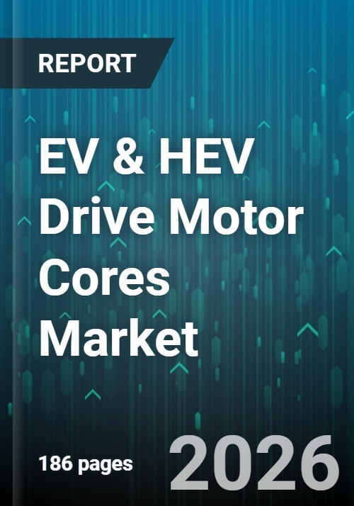 EV & HEV Drive Motor Cores Market - Global Forecast 2026-2032
