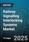 Railway Signalling Interlocking Systems Market by Installation (Modernization, New Installation), System Type (Electronic, Mechanical, Relay), Signalling Technology, Application, Control Standard - Global Forecast 2025-2030 - Product Thumbnail Image