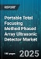 Portable Total Focusing Method Phased Array Ultrasonic Detector Market by Application (Corrosion Mapping, Crack Detection, Thickness Measurement), End User Industry (Aerospace, Automotive, Manufacturing), Technology, Component, Portability Type - Global Forecast 2025-2030 - Product Thumbnail Image