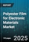 Polyester Film for Electronic Materials Market by Application, Film Type, Thickness, Grade, Surface Treatment - Global Forecast 2025-2030 - Product Thumbnail Image