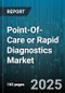 Point-Of-Care or Rapid Diagnostics Market by Product Type (Coagulation, Endocrinology, Hematology), End User (Clinics, Home Care, Hospitals), Application, Technology, Distribution Channel, Sample Type - Global Forecast 2025-2030 - Product Image