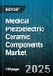 Medical Piezoelectric Ceramic Components Market by Material Types, Product Types, Applications, End Users, Frequency Types, Functionality, Technology Types, Device Types - Cumulative Impact of United States Tariffs 2025 - Global Forecast to 2030 - Product Thumbnail Image