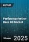 Perfluoropolyether Base Oil Market by Application (Aerospace Fluids, Automotive Lubricants, Electronics Coolants), Viscosity Grade (High Viscosity, Low Viscosity, Medium Viscosity), End-Use Industry, Sales Channel, Packaging Type - Global Forecast 2025-2030 - Product Thumbnail Image