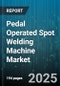 Pedal Operated Spot Welding Machine Market by Welding Type (Butt Welding, Flash Welding, Projection Welding), End User Industry (Aerospace Defense, Appliance Manufacturing, Automotive), Operation Mode, Control Type, Press Capacity, Voltage Type - Global Forecast 2025-2030 - Product Image