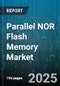 Parallel NOR Flash Memory Market by Application (Aerospace and Defense, Automotive, Consumer Electronics), End User Industry (Aerospace and Defense, Automotive, Consumer Electronics), Memory Density, Interface Type, Packaging Type - Global Forecast 2025-2030 - Product Image
