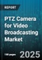 PTZ Camera for Video Broadcasting Market by Application (Conference and Events, House of Worship, Live Sports), Resolution (4K, Full HD, HD), Interface, Zoom Range, Control Type - Global Forecast 2025-2030 - Product Image