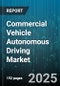 Commercial Vehicle Autonomous Driving Market by Component (Connectivity, Hardware, Software), Vehicle Type (Heavy Trucks, Light Commercial Vehicles, Medium Trucks), Automation Level, Application - Global Forecast 2025-2030 - Product Thumbnail Image