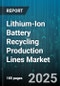 Lithium-Ion Battery Recycling Production Lines Market by Process Type, Application, Chemistry, Recycling Stage, Recovered Material - Global Forecast 2025-2030 - Product Image