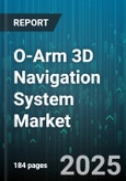 O-Arm 3D Navigation System Market by Application (Neurosurgery, Orthopedic, Spinal Surgery), End User (Ambulatory Surgical Center, Clinic, Hospital), Distribution Channel, Purchasing Mode - Global Forecast 2025-2030- Product Image