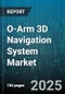 O-Arm 3D Navigation System Market by Application (Neurosurgery, Orthopedic, Spinal Surgery), End User (Ambulatory Surgical Center, Clinic, Hospital), Distribution Channel, Purchasing Mode - Global Forecast 2025-2030 - Product Thumbnail Image