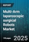 Multi-Arm laparoscopic surgical Robots Market by Product Type (Instruments & Accessories, Services & Software, Systems), Application (Cardiothoracic Surgery, General Surgery, Gynecology), End User, Component, Port Type - Global Forecast 2025-2030 - Product Thumbnail Image